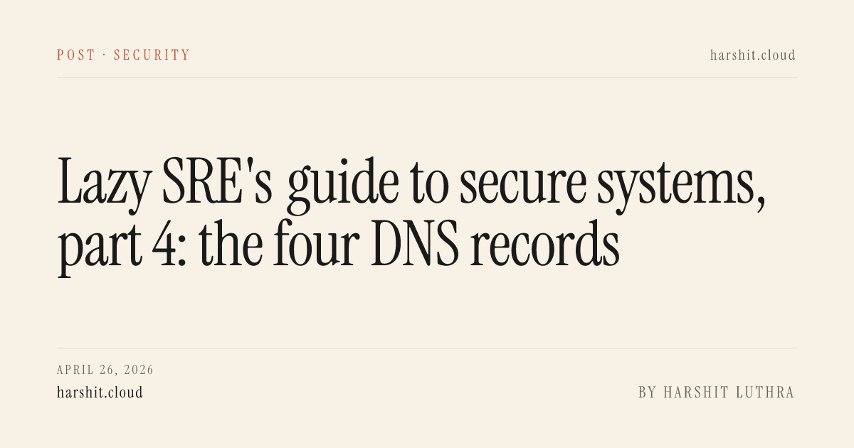Lazy SRE's guide to secure systems, part 4: the four DNS records